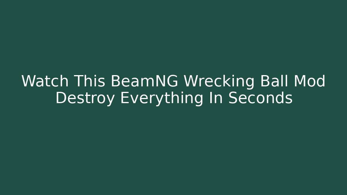 Watch This BeamNG Wrecking Ball Mod Destroy Everything In Seconds