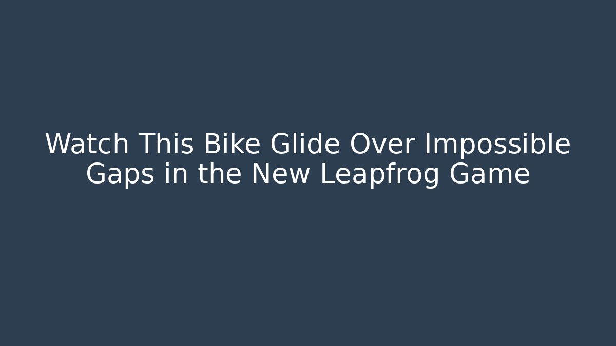 Watch This Bike Glide Over Impossible Gaps in the New Leapfrog Game
