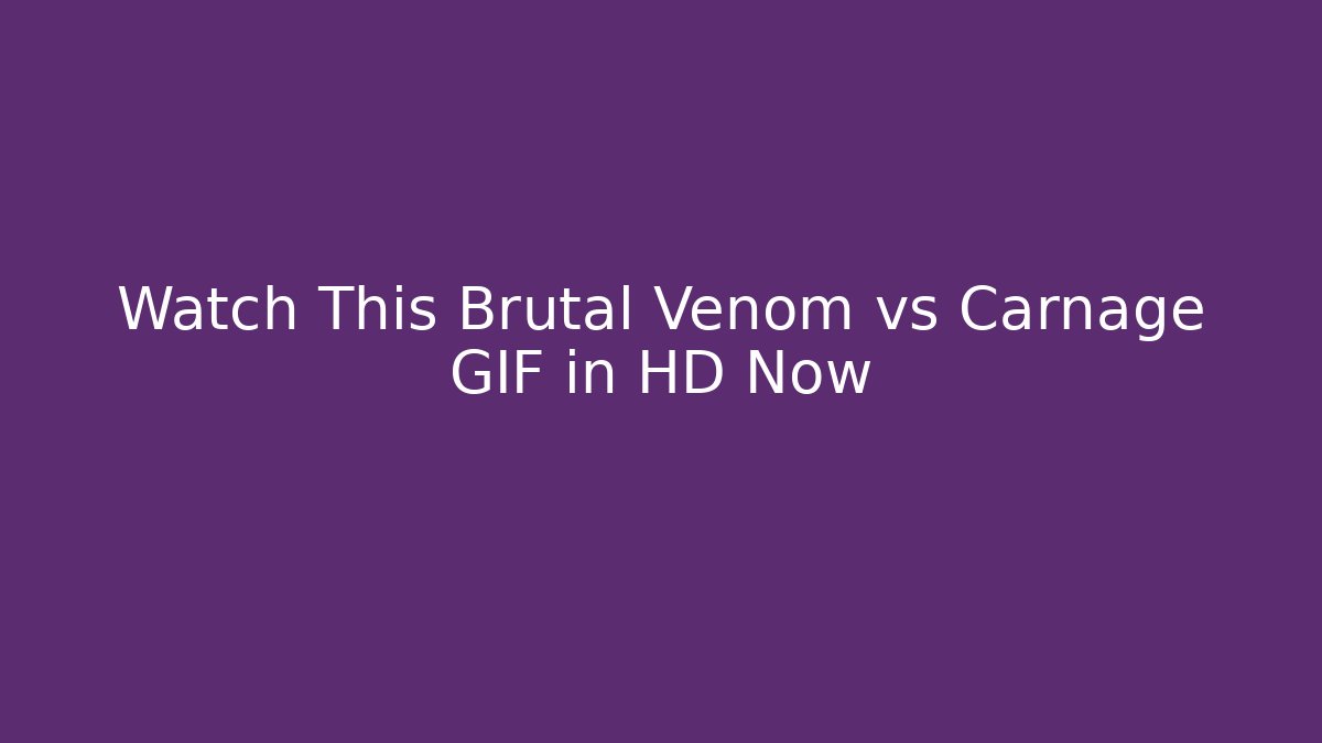 Watch This Brutal Venom vs Carnage GIF in HD Now - Método de Aprovação