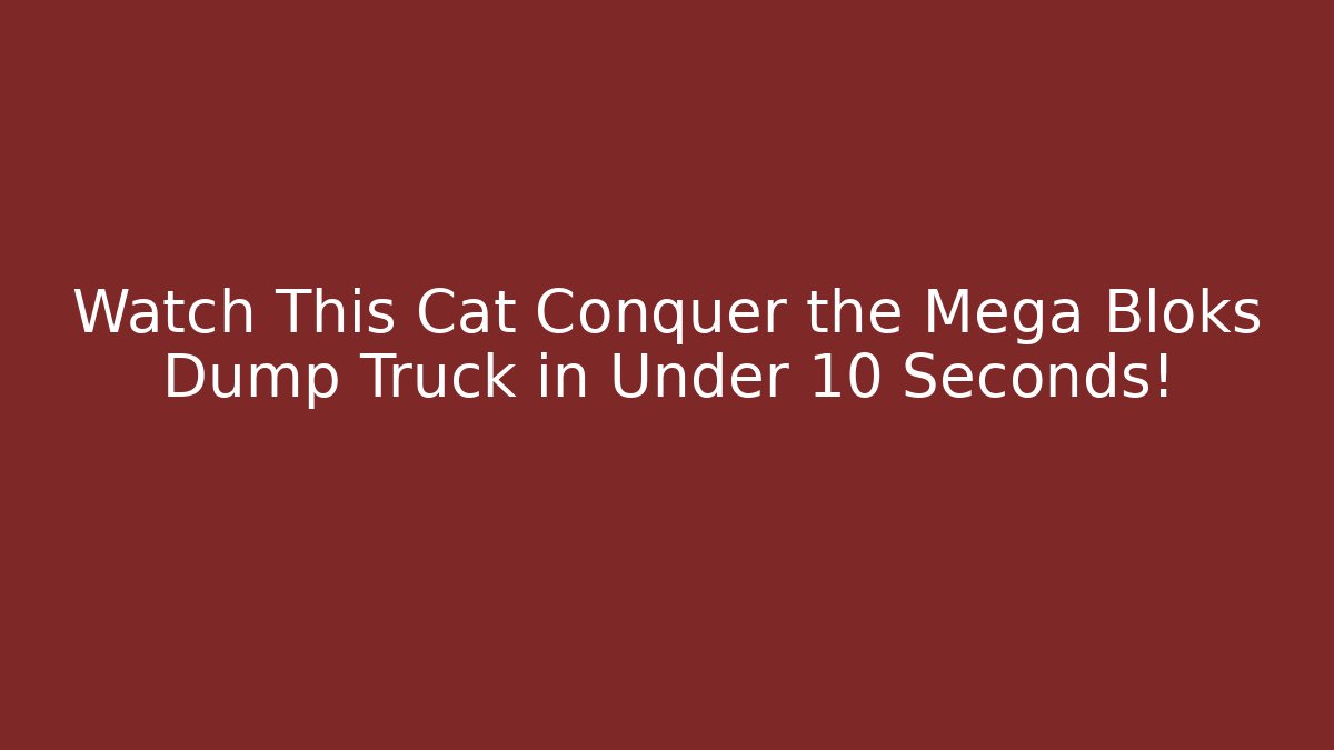 Watch This Cat Conquer the Mega Bloks Dump Truck in Under 10 Seconds!