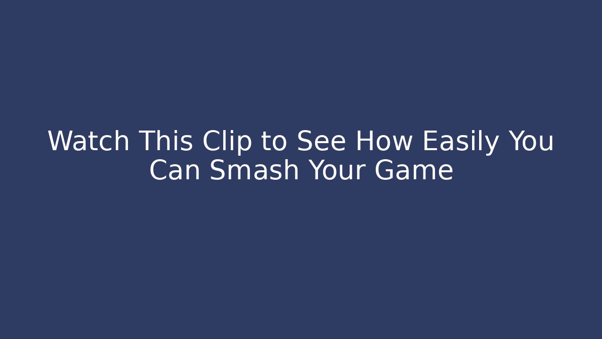 Watch This Clip to See How Easily You Can Smash Your Game