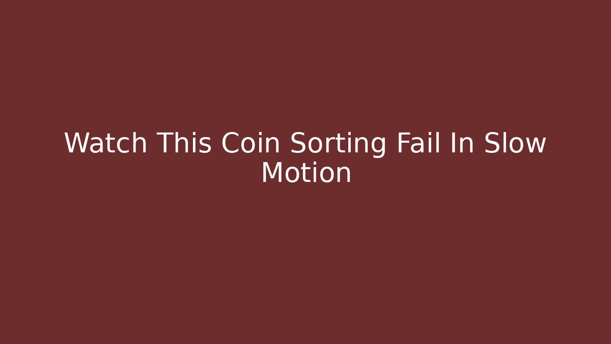Watch This Coin Sorting Fail In Slow Motion