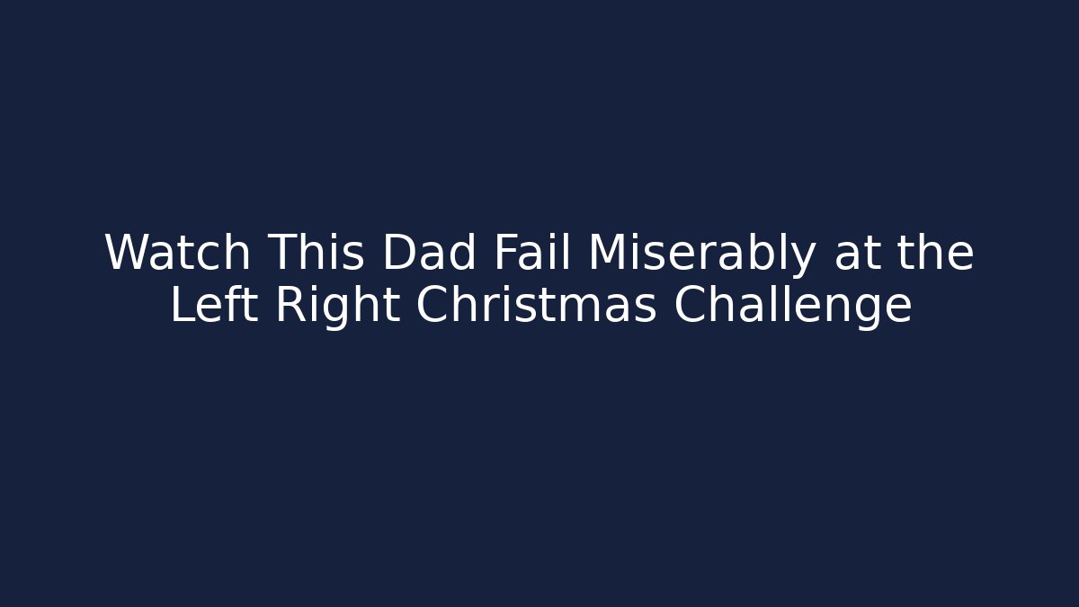 Watch This Dad Fail Miserably at the Left Right Christmas Challenge