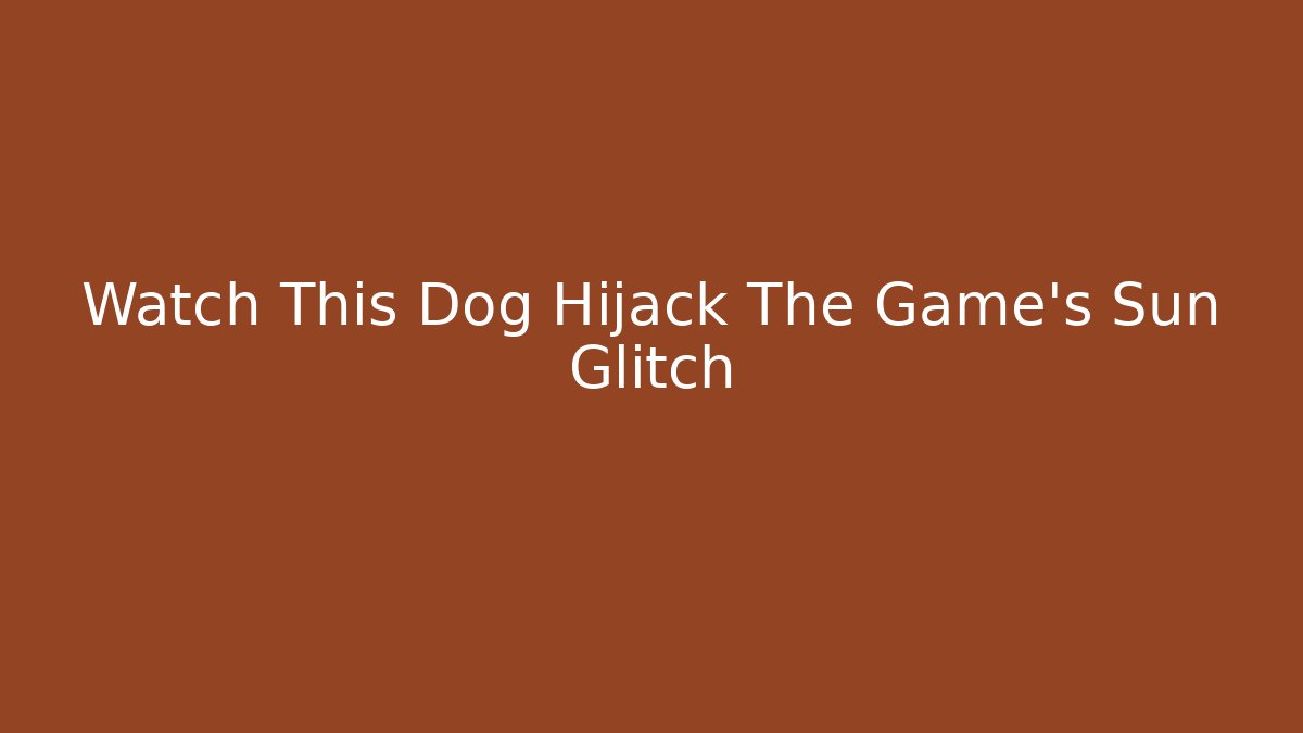 Watch This Dog Hijack The Game’s Sun Glitch