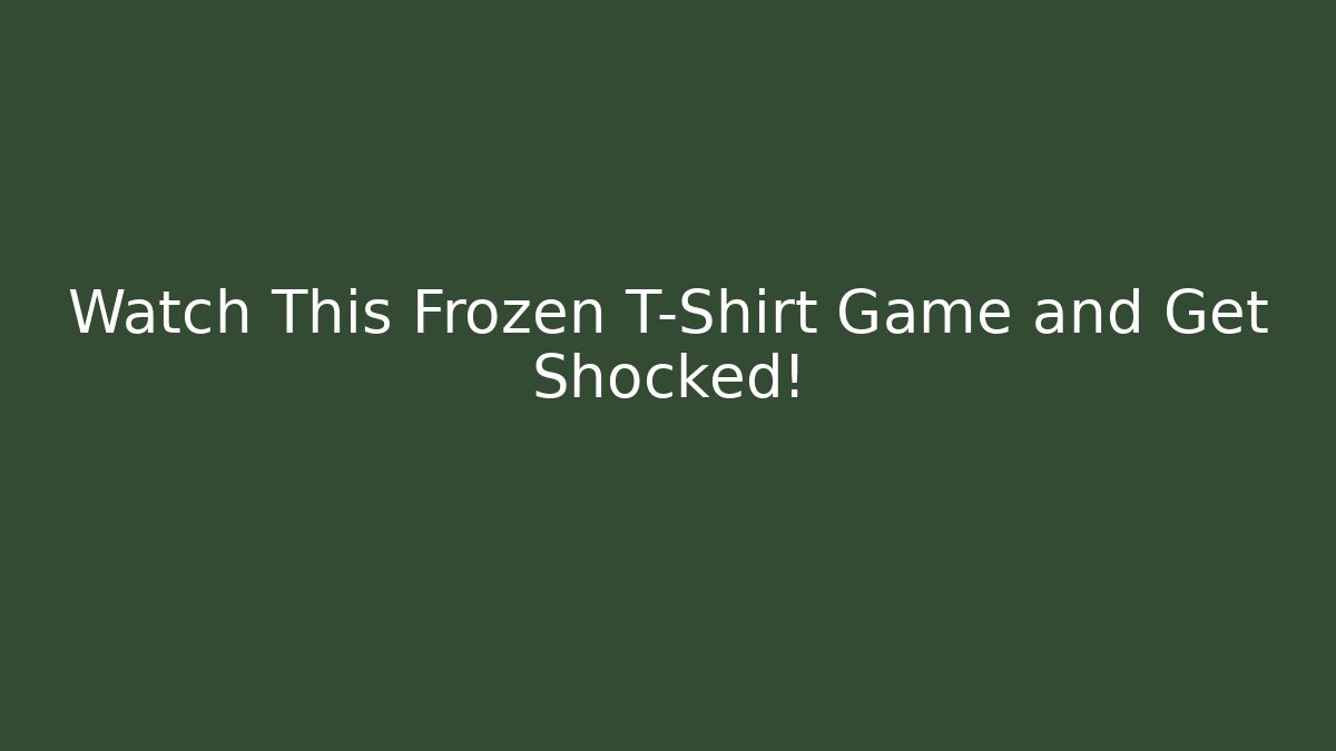Watch This Frozen T-Shirt Game and Get Shocked!
