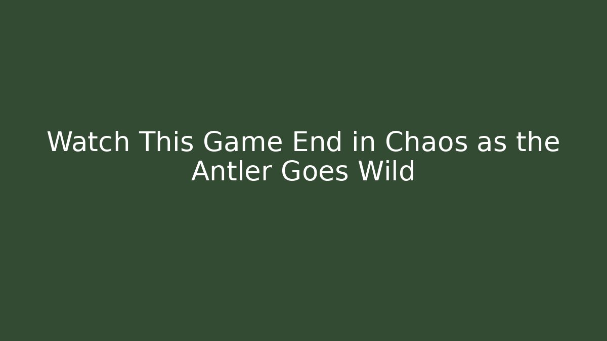 Watch This Game End in Chaos as the Antler Goes Wild