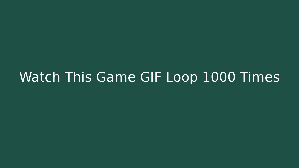 Watch This Game GIF Loop 1000 Times