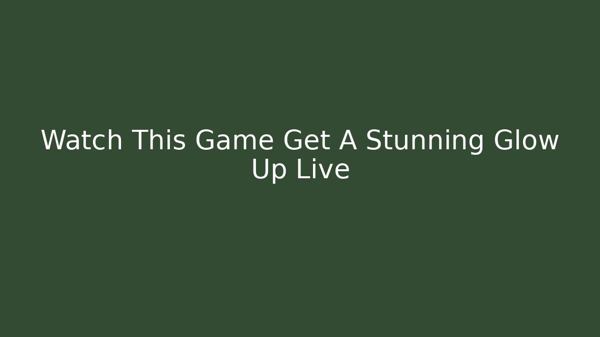 Watch This Game Get A Stunning Glow Up Live