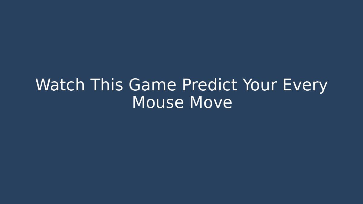Watch This Game Predict Your Every Mouse Move - Método de Aprovação