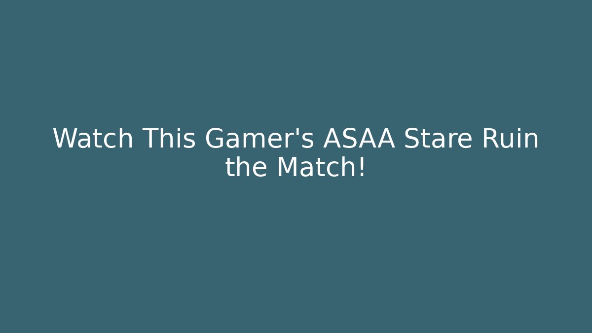 Watch This Gamer’s ASAA Stare Ruin the Match!