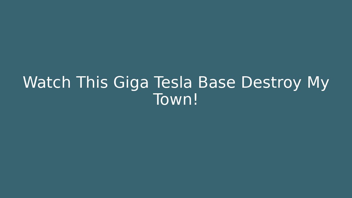 Watch This Giga Tesla Base Destroy My Town!