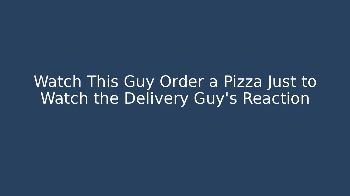 Watch This Guy Order a Pizza Just to Watch the Delivery Guy's Reaction
