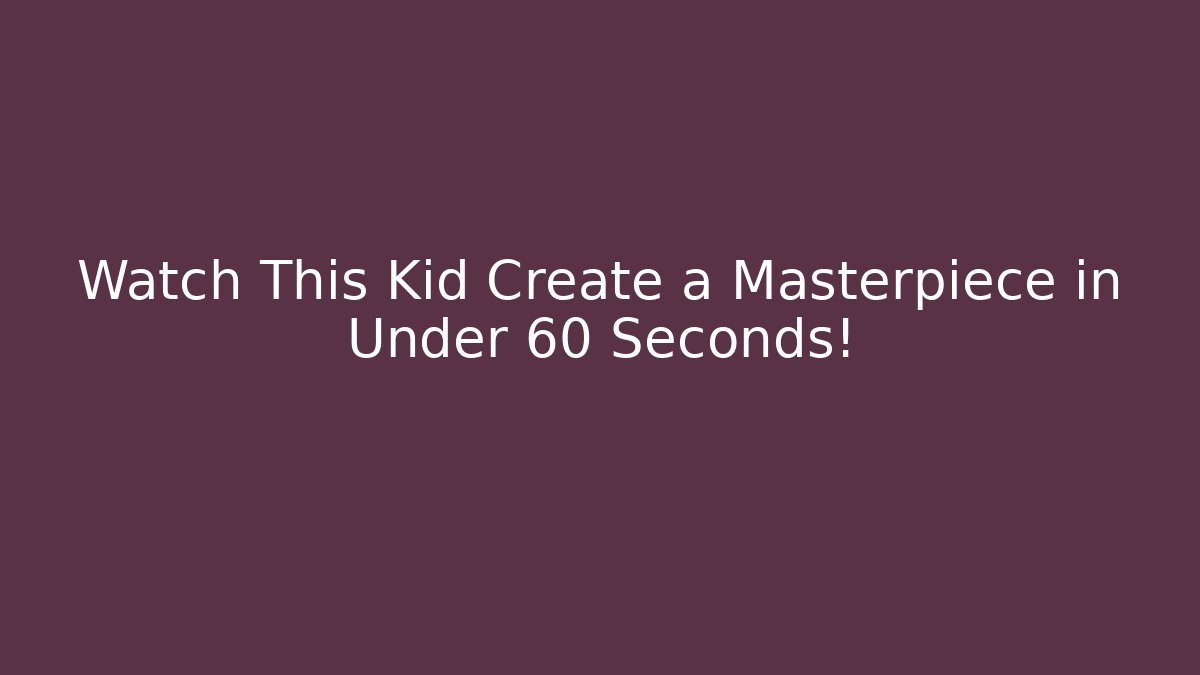 Watch This Kid Create a Masterpiece in Under 60 Seconds! - Método de Aprovação