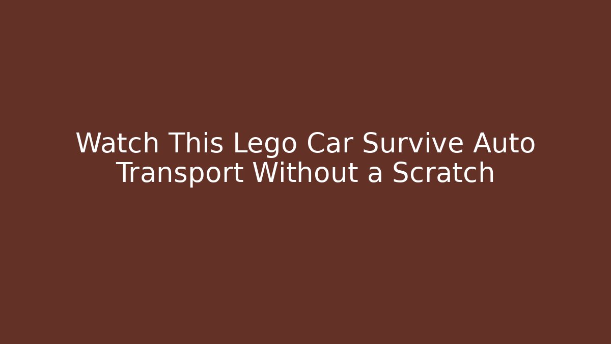 Watch This Lego Car Survive Auto Transport Without a Scratch