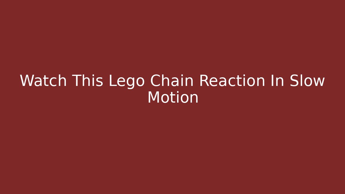 Watch This Lego Chain Reaction In Slow Motion
