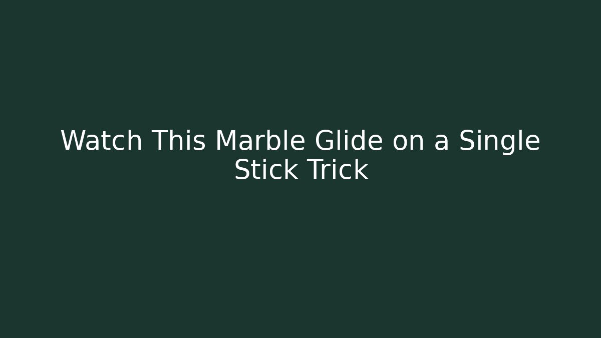 Watch This Marble Glide on a Single Stick Trick