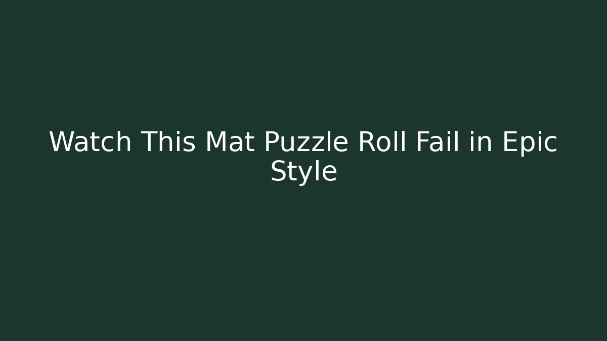 Watch This Mat Puzzle Roll Fail in Epic Style