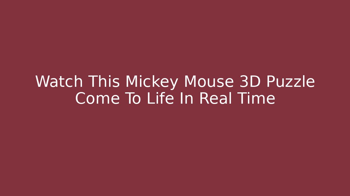 Watch This Mickey Mouse 3D Puzzle Come To Life In Real Time