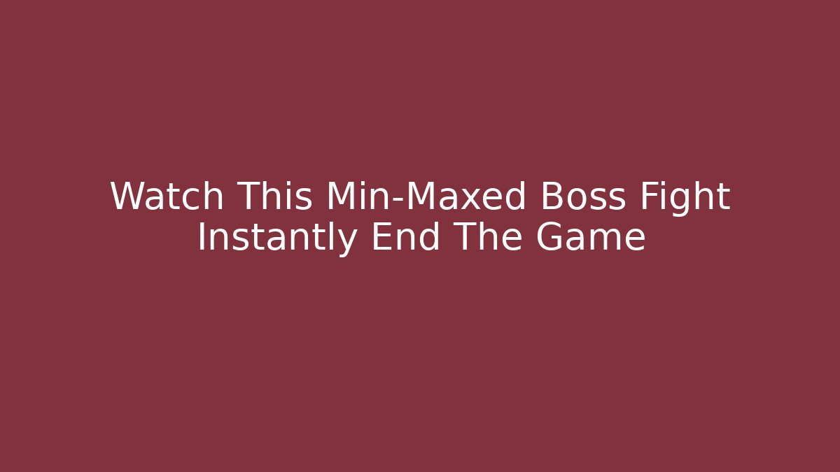 Watch This Min-Maxed Boss Fight Instantly End The Game