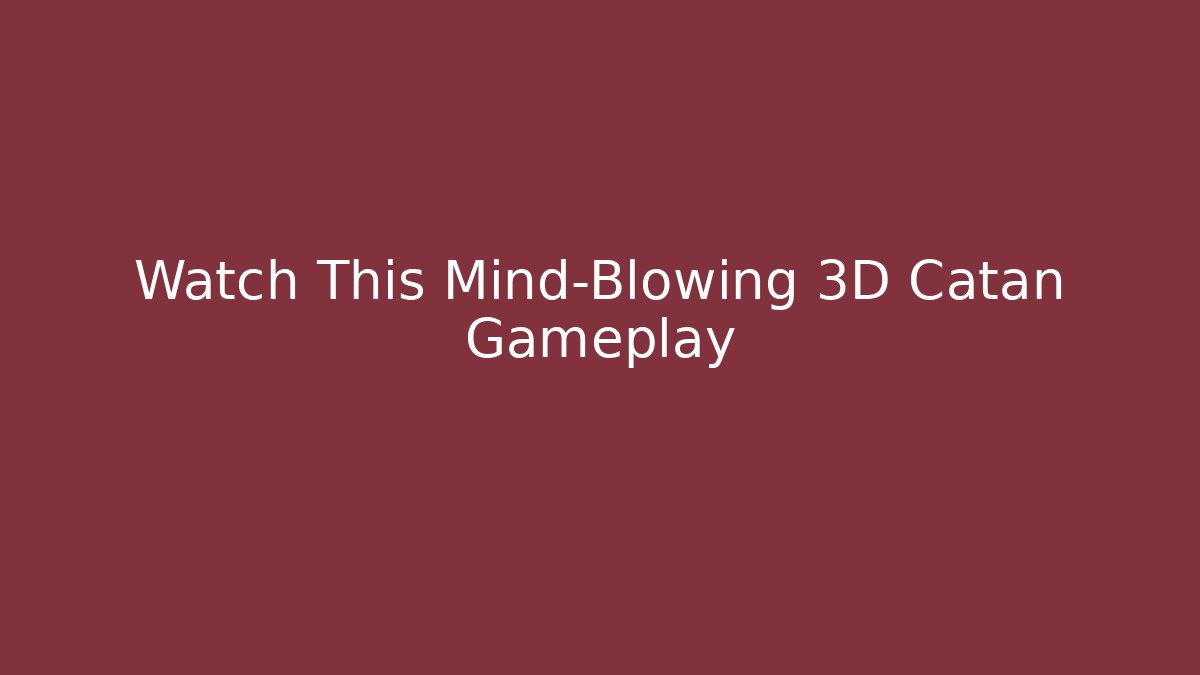 Watch This Mind-Blowing 3D Catan Gameplay