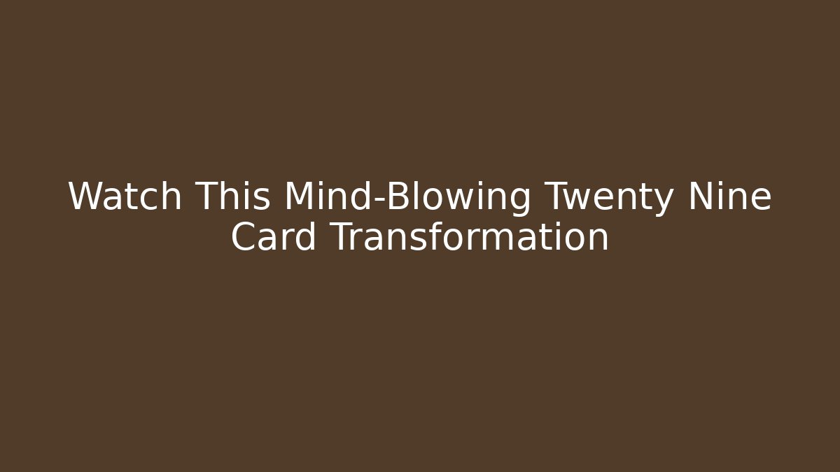 Watch This Mind-Blowing Twenty Nine Card Transformation