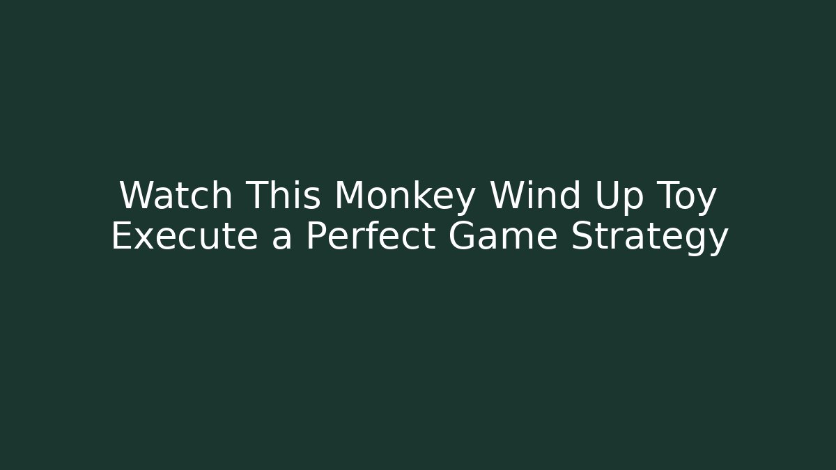 Watch This Monkey Wind Up Toy Execute a Perfect Game Strategy