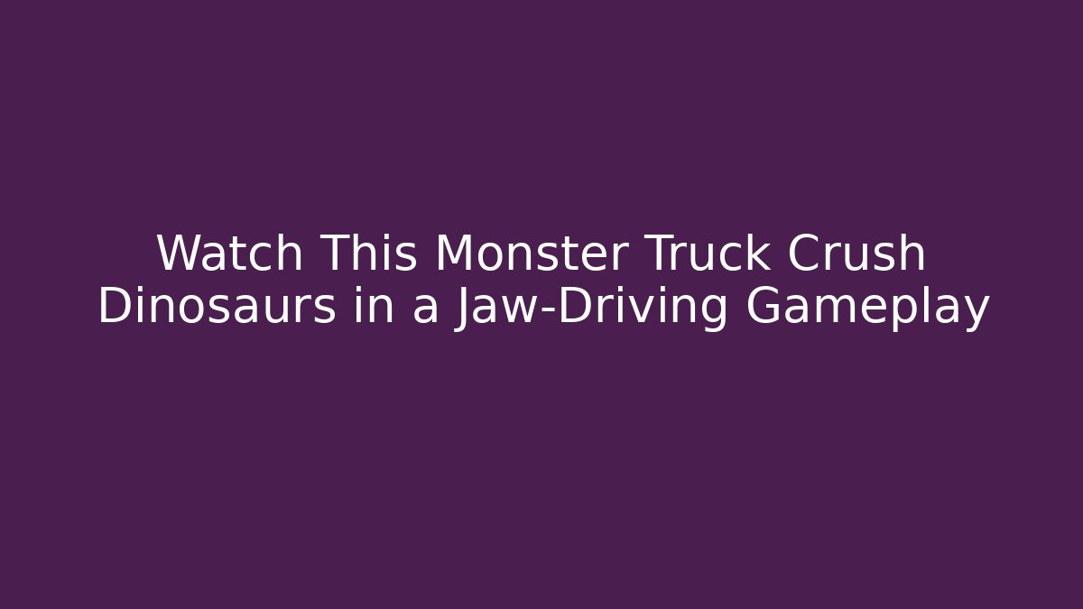 Watch This Monster Truck Crush Dinosaurs in a Jaw-Driving Gameplay