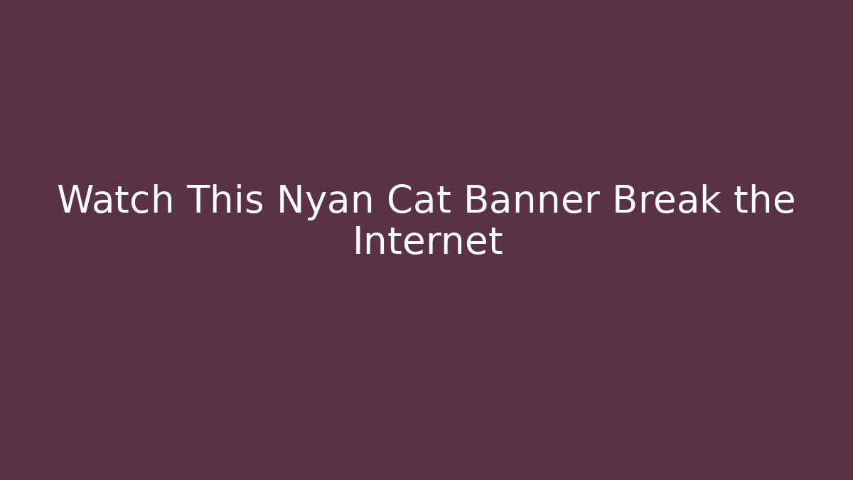 Watch This Nyan Cat Banner Break the Internet