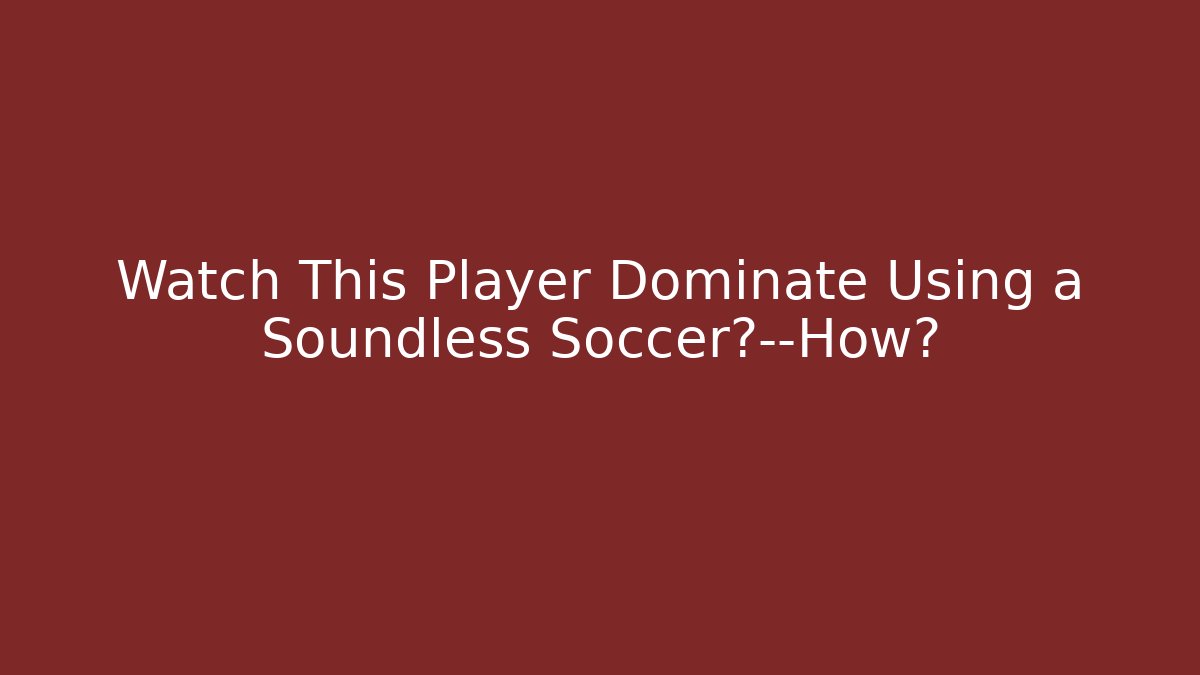Watch This Player Dominate Using a Soundless Soccer球—How?