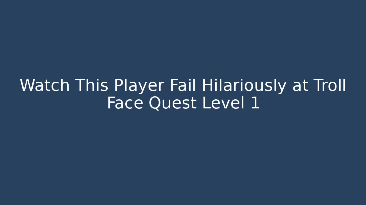 Watch This Player Fail Hilariously at Troll Face Quest Level 1