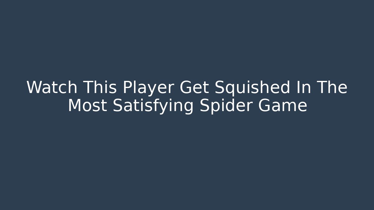 Watch This Player Get Squished In The Most Satisfying Spider Game - Método de Aprovação