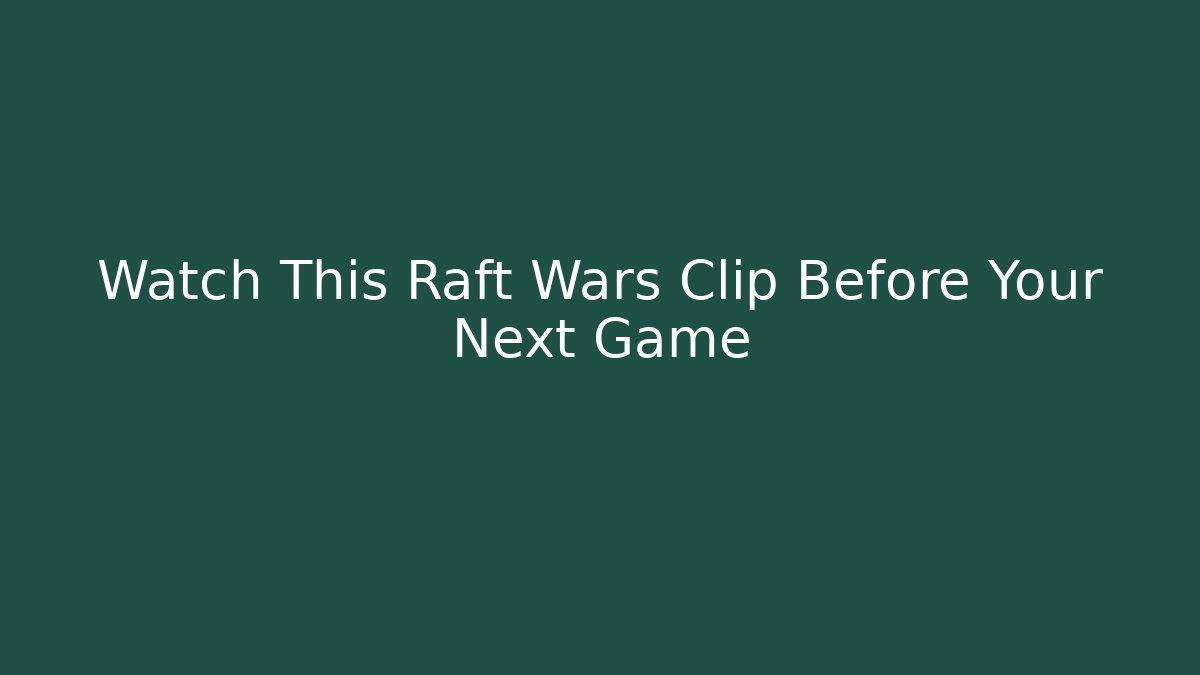 Watch This Raft Wars Clip Before Your Next Game