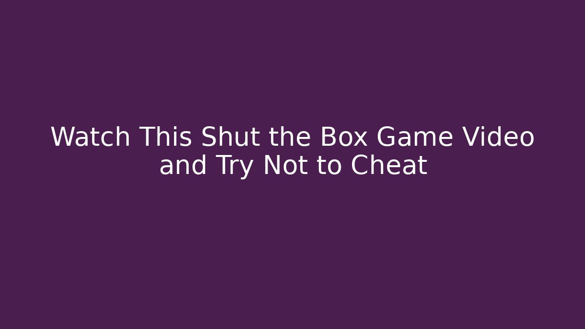 Watch This Shut the Box Game Video and Try Not to Cheat - Método de Aprovação