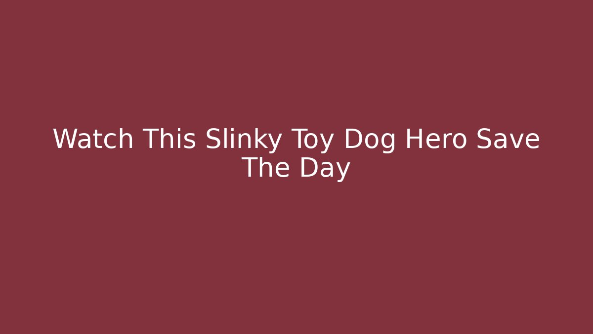 Watch This Slinky Toy Dog Hero Save The Day - Método de Aprovação