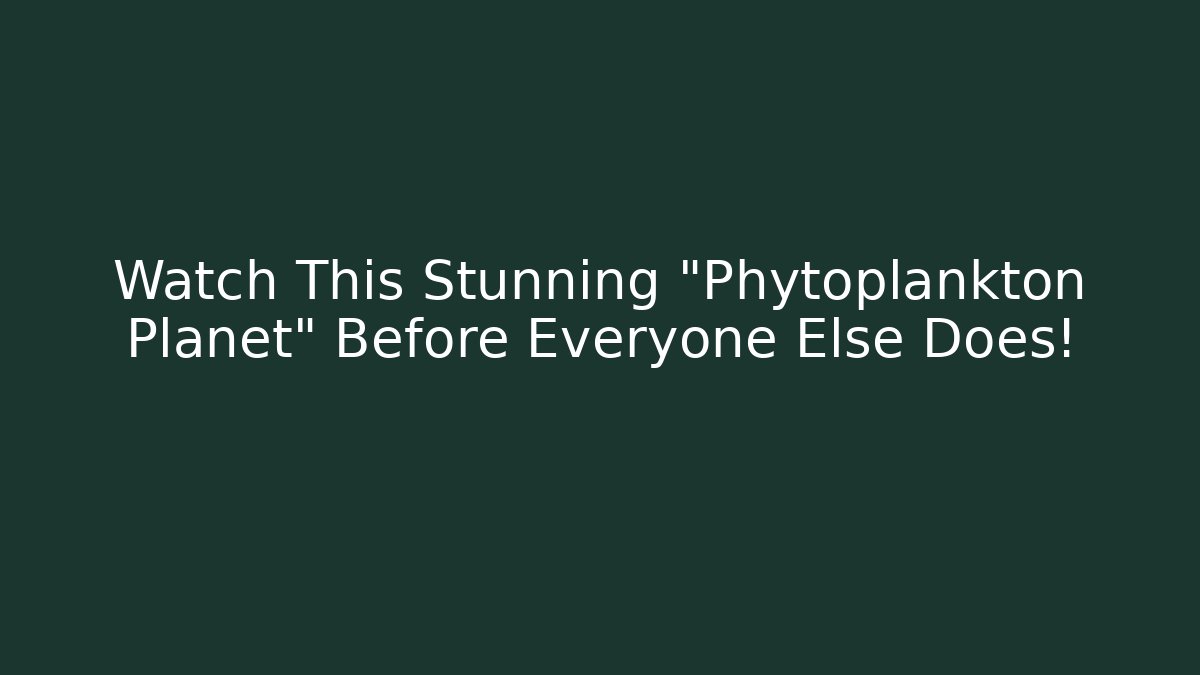 Watch This Stunning "Phytoplankton Planet" Before Everyone Else Does! - Método de Aprovação