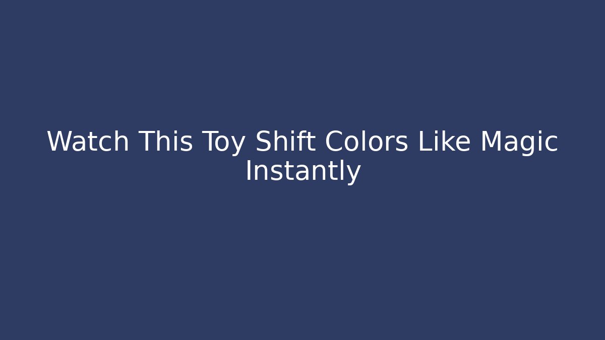 Watch This Toy Shift Colors Like Magic Instantly