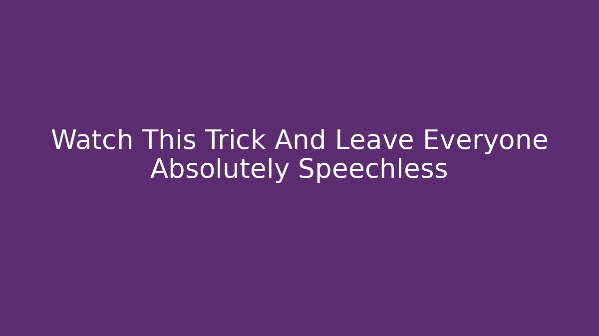 Watch This Trick And Leave Everyone Absolutely Speechless