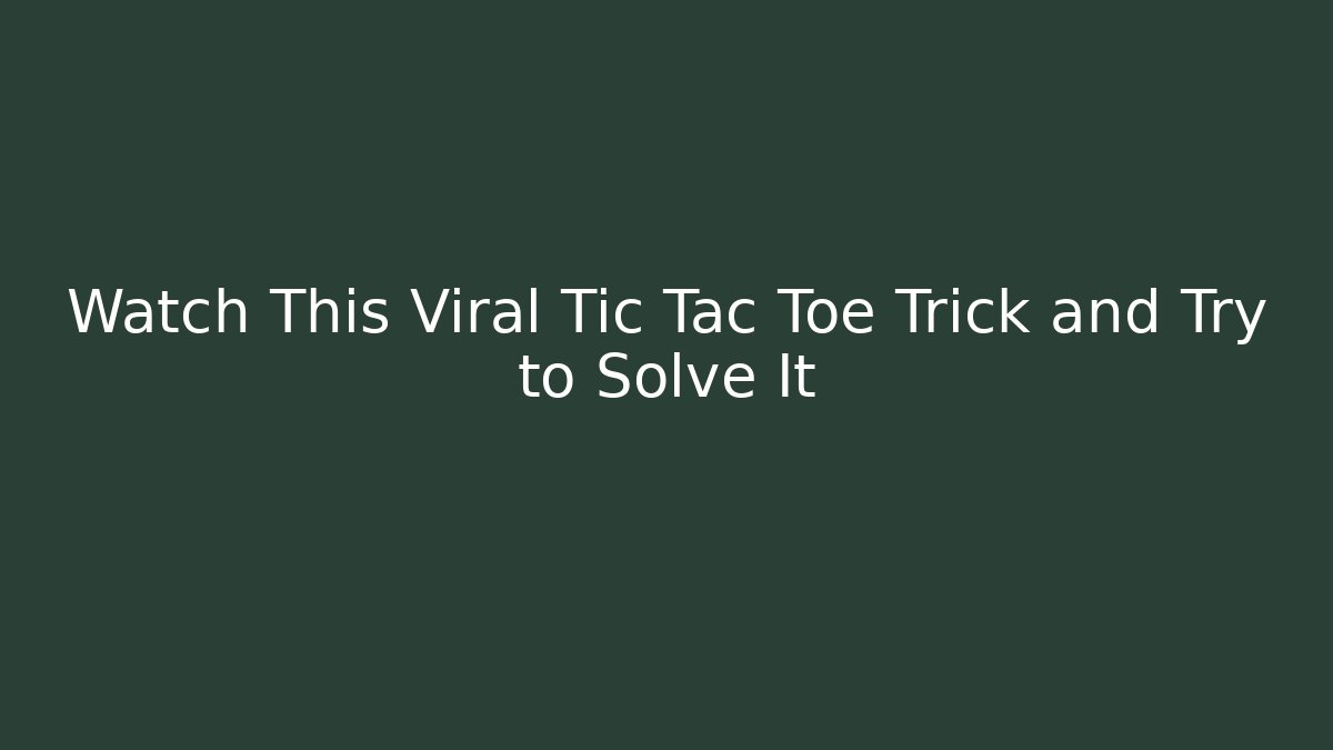 Watch This Viral Tic Tac Toe Trick and Try to Solve It