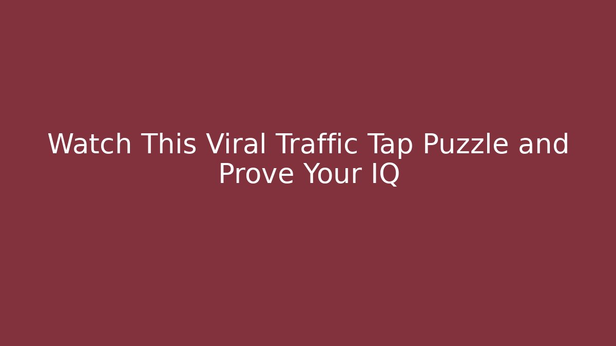 Watch This Viral Traffic Tap Puzzle and Prove Your IQ