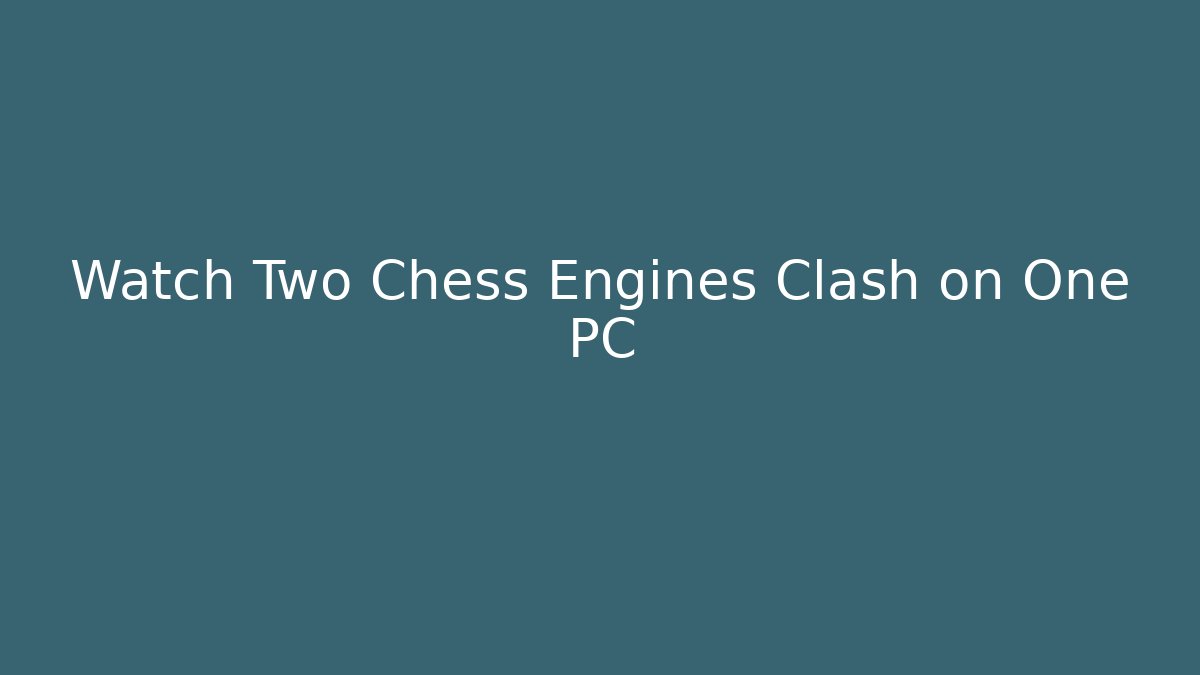 Watch Two Chess Engines Clash on One PC