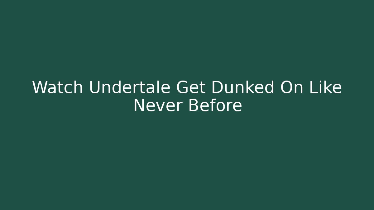 Watch Undertale Get Dunked On Like Never Before