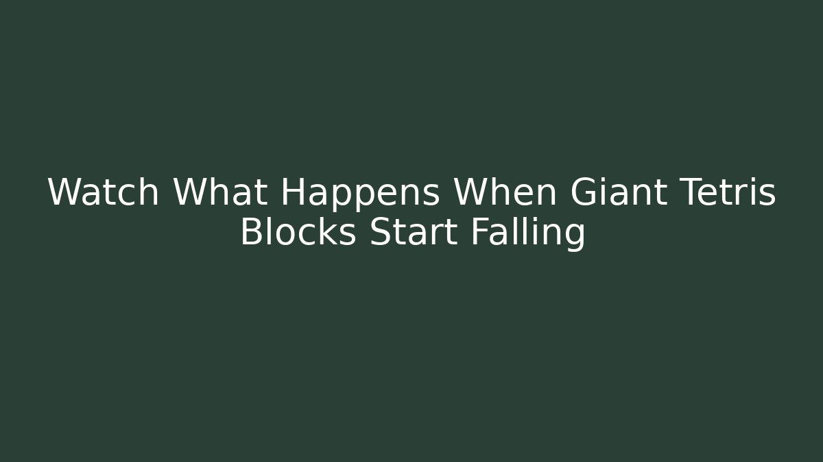 Watch What Happens When Giant Tetris Blocks Start Falling