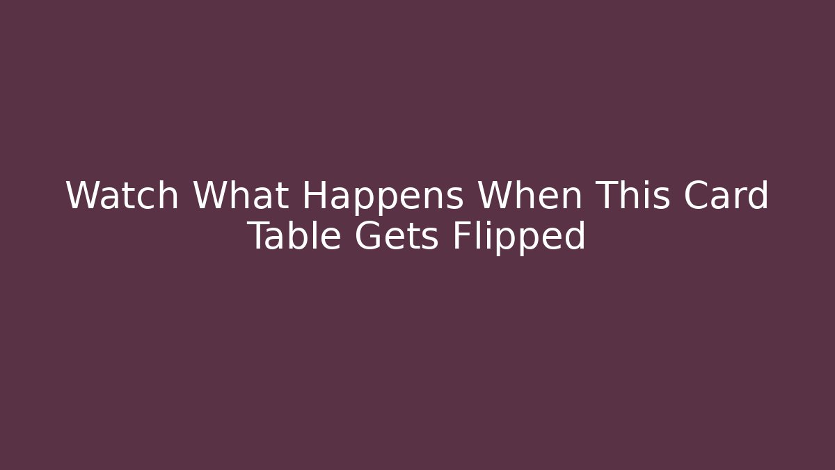 Watch What Happens When This Card Table Gets Flipped