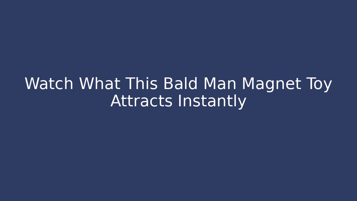 Watch What This Bald Man Magnet Toy Attracts Instantly