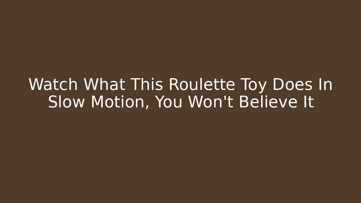 Watch What This Roulette Toy Does In Slow Motion, You Won't Believe It