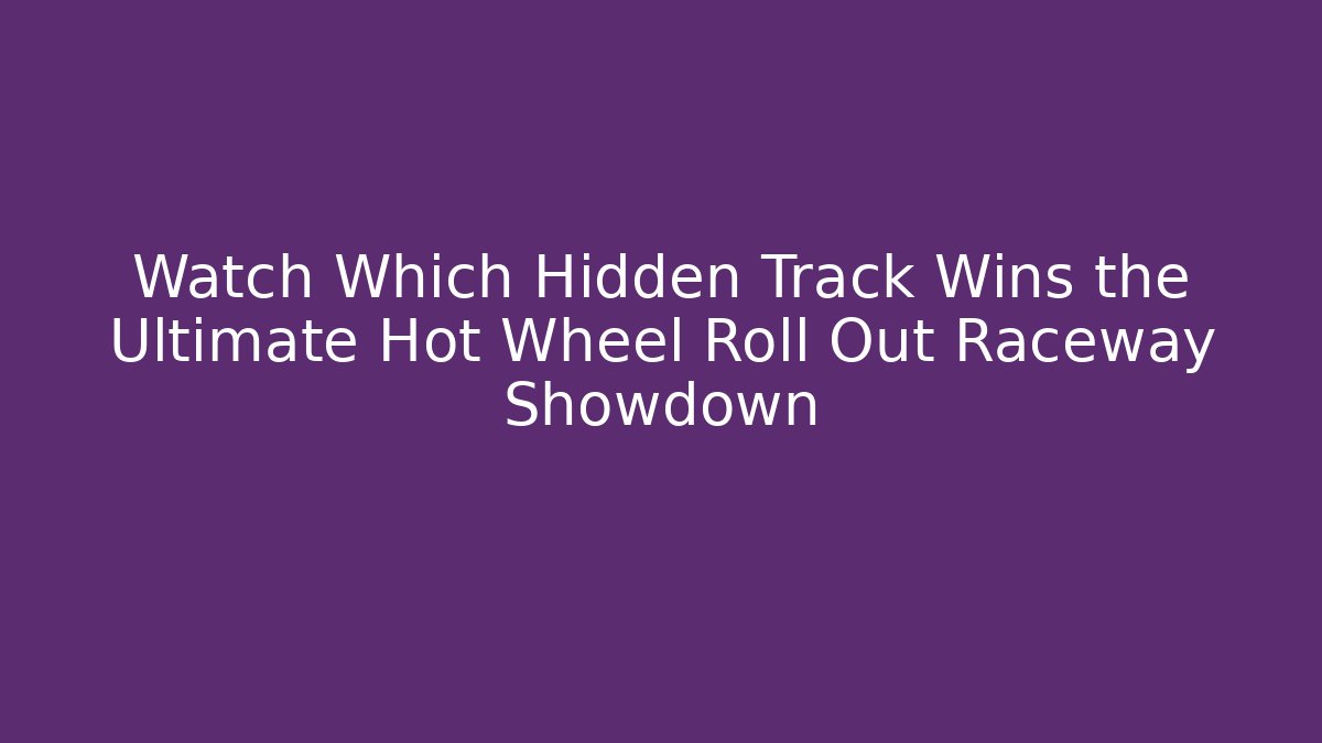 Watch Which Hidden Track Wins the Ultimate Hot Wheel Roll Out Raceway Showdown