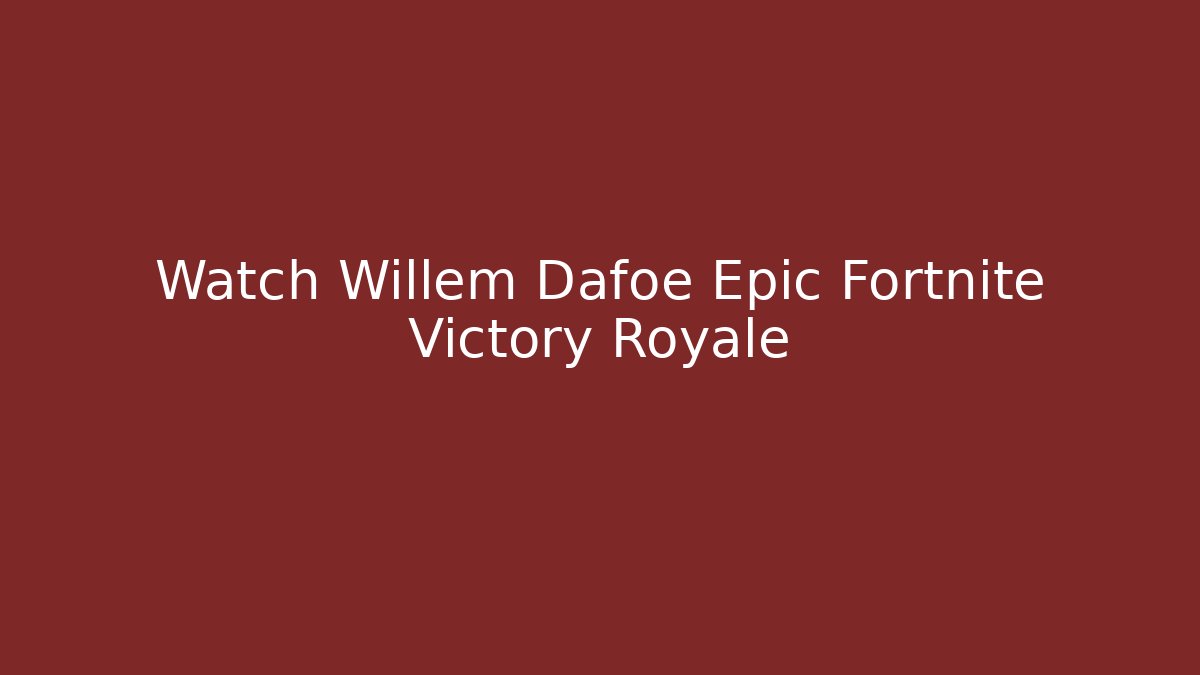Watch Willem Dafoe Epic Fortnite Victory Royale