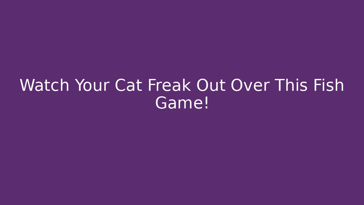 Watch Your Cat Freak Out Over This Fish Game!