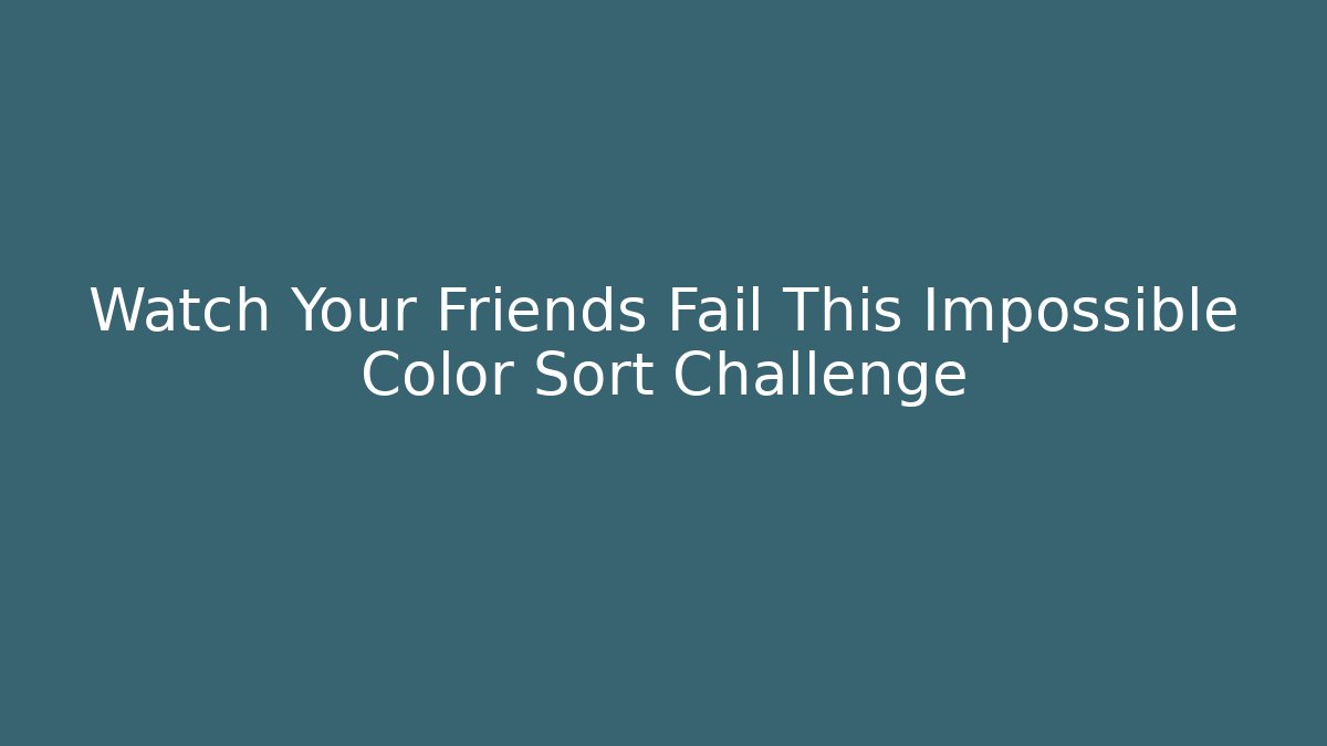 Watch Your Friends Fail This Impossible Color Sort Challenge - Método de Aprovação