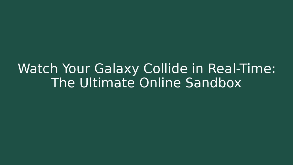 Watch Your Galaxy Collide in Real-Time: The Ultimate Online Sandbox